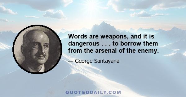 Words are weapons, and it is dangerous . . . to borrow them from the arsenal of the enemy.