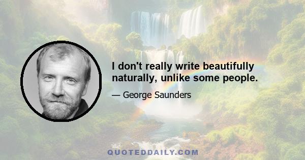 I don't really write beautifully naturally, unlike some people.