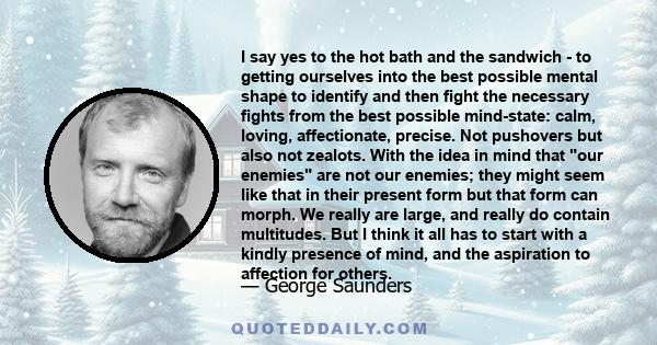 I say yes to the hot bath and the sandwich - to getting ourselves into the best possible mental shape to identify and then fight the necessary fights from the best possible mind-state: calm, loving, affectionate,