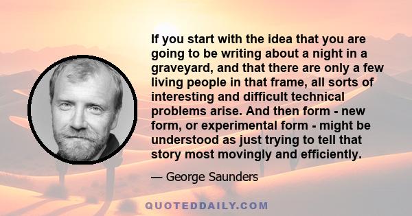 If you start with the idea that you are going to be writing about a night in a graveyard, and that there are only a few living people in that frame, all sorts of interesting and difficult technical problems arise. And