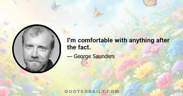 I'm comfortable with anything after the fact.