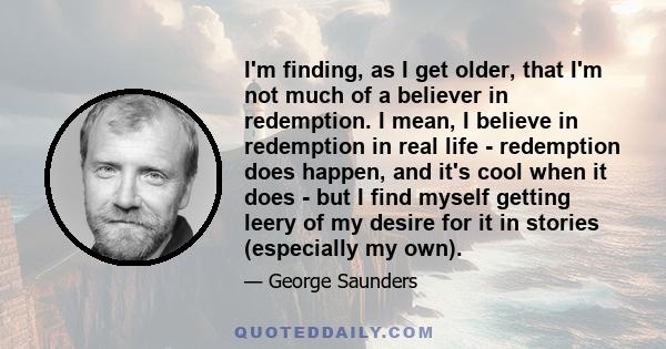 I'm finding, as I get older, that I'm not much of a believer in redemption. I mean, I believe in redemption in real life - redemption does happen, and it's cool when it does - but I find myself getting leery of my