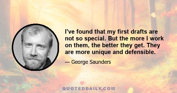 I've found that my first drafts are not so special. But the more I work on them, the better they get. They are more unique and defensible.