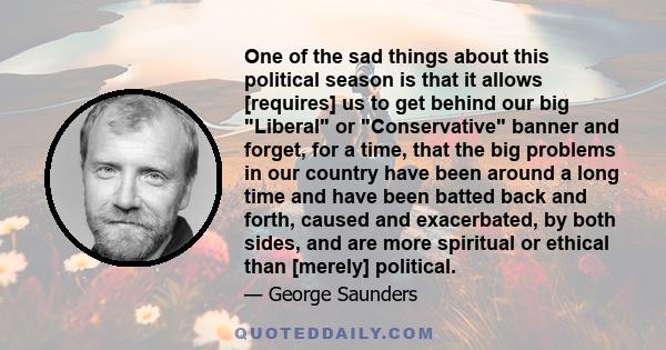 One of the sad things about this political season is that it allows [requires] us to get behind our big Liberal or Conservative banner and forget, for a time, that the big problems in our country have been around a long 