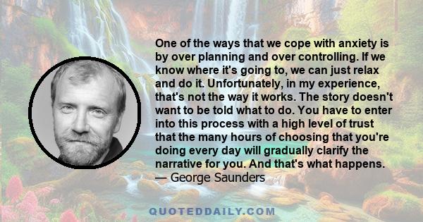 One of the ways that we cope with anxiety is by over planning and over controlling. If we know where it's going to, we can just relax and do it. Unfortunately, in my experience, that's not the way it works. The story