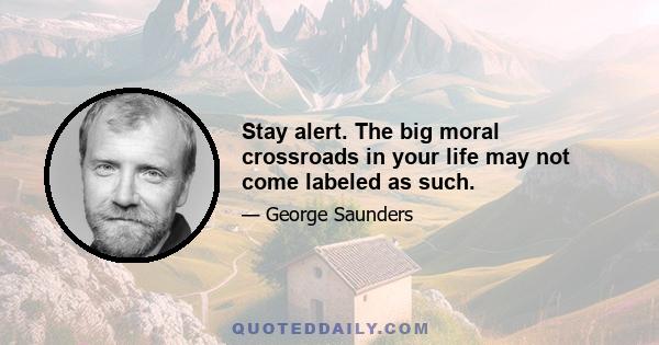 Stay alert. The big moral crossroads in your life may not come labeled as such.