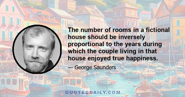 The number of rooms in a fictional house should be inversely proportional to the years during which the couple living in that house enjoyed true happiness.