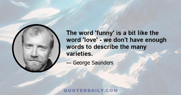 The word 'funny' is a bit like the word 'love' - we don't have enough words to describe the many varieties.