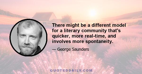 There might be a different model for a literary community that's quicker, more real-time, and involves more spontaneity.