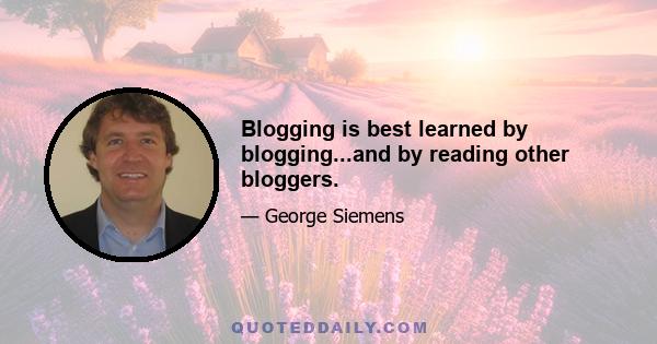 Blogging is best learned by blogging...and by reading other bloggers.