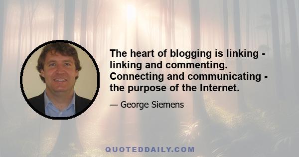 The heart of blogging is linking - linking and commenting. Connecting and communicating - the purpose of the Internet.