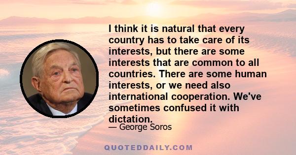 I think it is natural that every country has to take care of its interests, but there are some interests that are common to all countries. There are some human interests, or we need also international cooperation. We've 