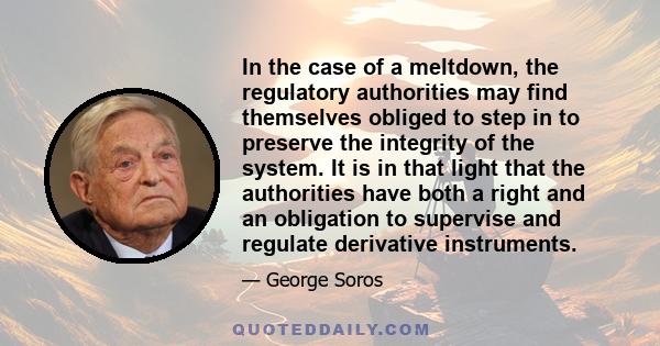 In the case of a meltdown, the regulatory authorities may find themselves obliged to step in to preserve the integrity of the system. It is in that light that the authorities have both a right and an obligation to