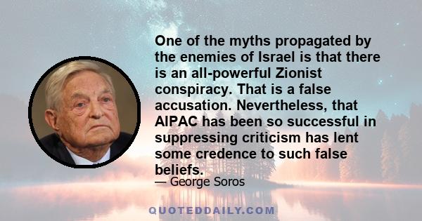 One of the myths propagated by the enemies of Israel is that there is an all-powerful Zionist conspiracy. That is a false accusation. Nevertheless, that AIPAC has been so successful in suppressing criticism has lent