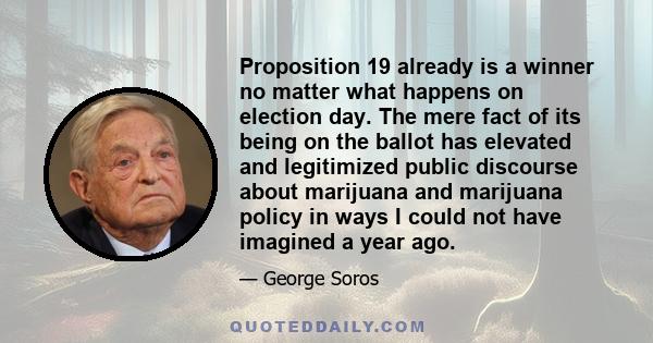 Proposition 19 already is a winner no matter what happens on election day. The mere fact of its being on the ballot has elevated and legitimized public discourse about marijuana and marijuana policy in ways I could not