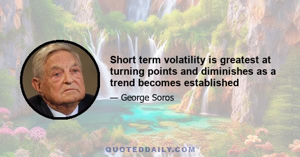 Short term volatility is greatest at turning points and diminishes as a trend becomes established