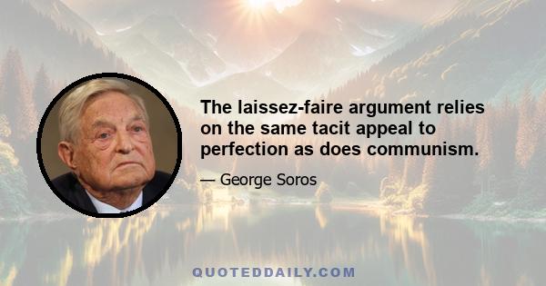 The laissez-faire argument relies on the same tacit appeal to perfection as does communism.