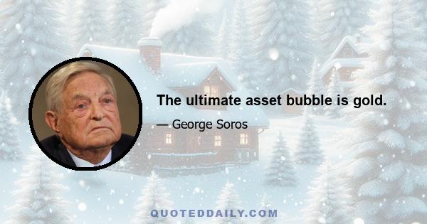 The ultimate asset bubble is gold.