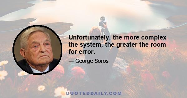 Unfortunately, the more complex the system, the greater the room for error.