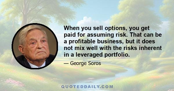 When you sell options, you get paid for assuming risk. That can be a profitable business, but it does not mix well with the risks inherent in a leveraged portfolio.