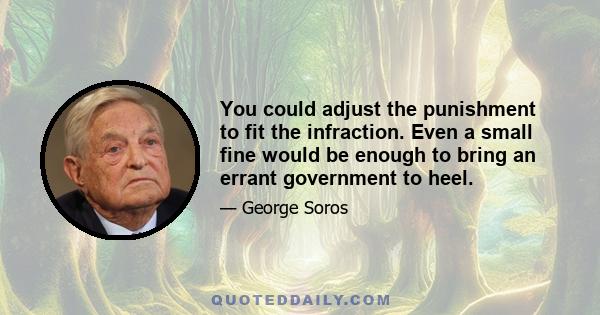 You could adjust the punishment to fit the infraction. Even a small fine would be enough to bring an errant government to heel.