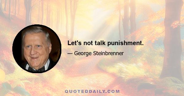 Let's not talk punishment.