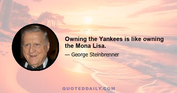 Owning the Yankees is like owning the Mona Lisa.