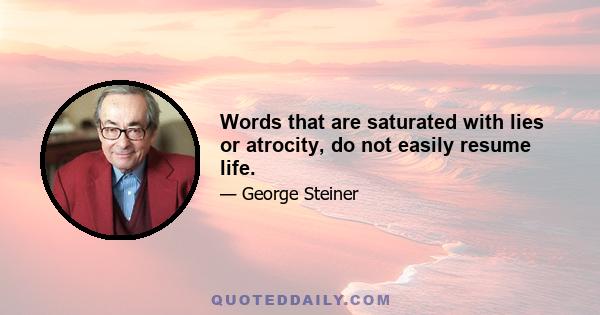 Words that are saturated with lies or atrocity, do not easily resume life.