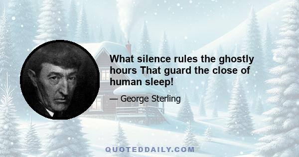 What silence rules the ghostly hours That guard the close of human sleep!