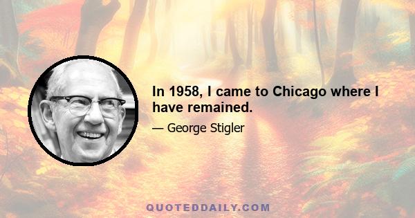 In 1958, I came to Chicago where I have remained.