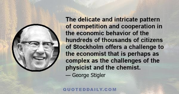 The delicate and intricate pattern of competition and cooperation in the economic behavior of the hundreds of thousands of citizens of Stockholm offers a challenge to the economist that is perhaps as complex as the