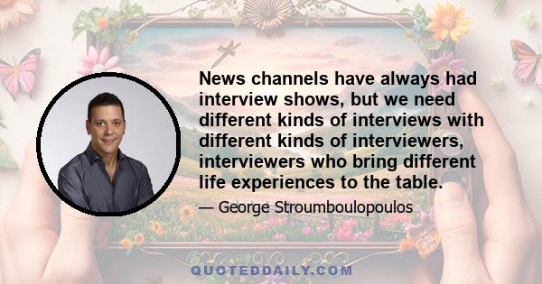 News channels have always had interview shows, but we need different kinds of interviews with different kinds of interviewers, interviewers who bring different life experiences to the table.