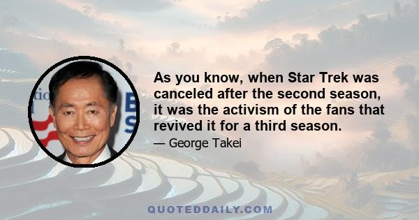 As you know, when Star Trek was canceled after the second season, it was the activism of the fans that revived it for a third season.