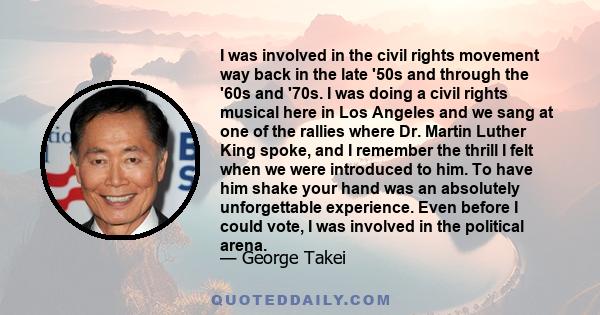 I was involved in the civil rights movement way back in the late '50s and through the '60s and '70s. I was doing a civil rights musical here in Los Angeles and we sang at one of the rallies where Dr. Martin Luther King