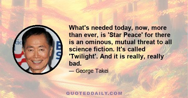 What's needed today, now, more than ever, is 'Star Peace' for there is an ominous, mutual threat to all science fiction. It's called 'Twilight'. And it is really, really bad.