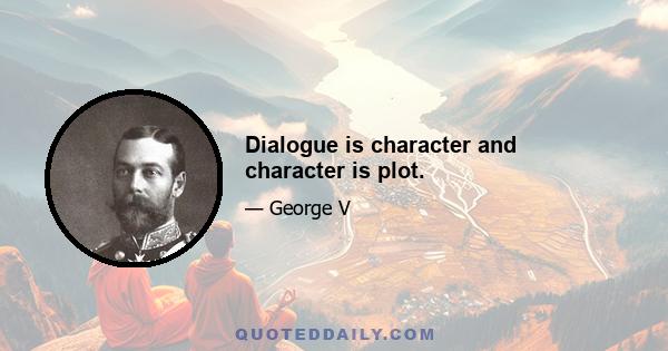 Dialogue is character and character is plot.