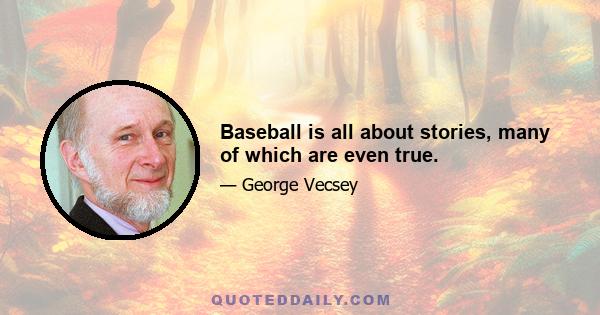 Baseball is all about stories, many of which are even true.