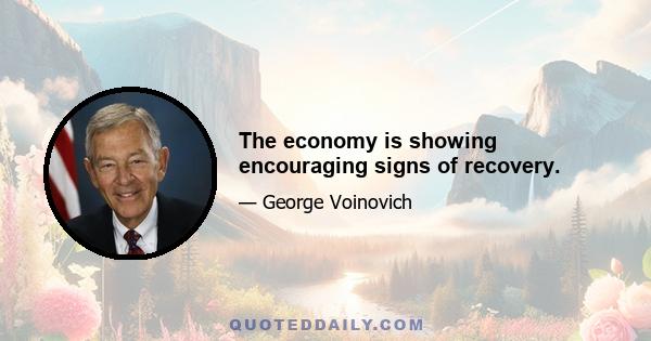 The economy is showing encouraging signs of recovery.