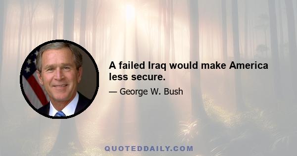 A failed Iraq would make America less secure.