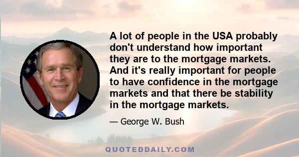 A lot of people in the USA probably don't understand how important they are to the mortgage markets. And it's really important for people to have confidence in the mortgage markets and that there be stability in the