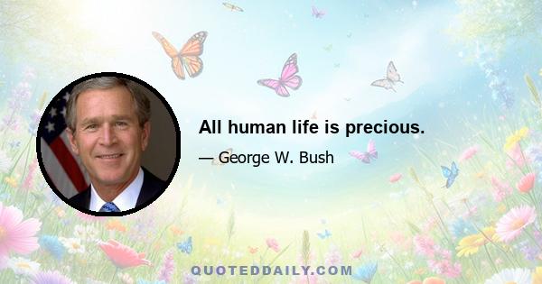 All human life is precious.