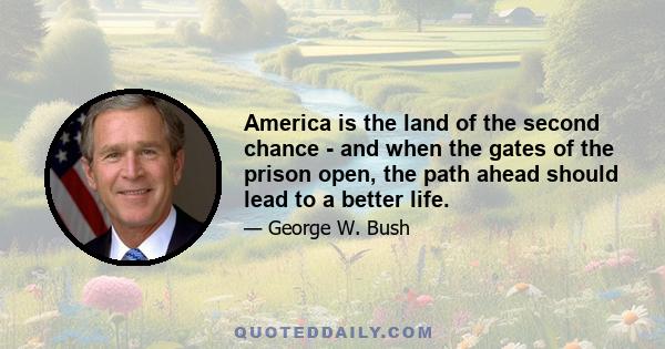 America is the land of the second chance - and when the gates of the prison open, the path ahead should lead to a better life.