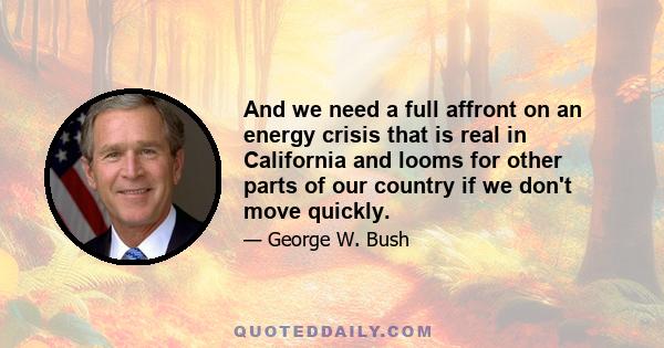 And we need a full affront on an energy crisis that is real in California and looms for other parts of our country if we don't move quickly.