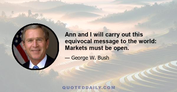 Ann and I will carry out this equivocal message to the world: Markets must be open.