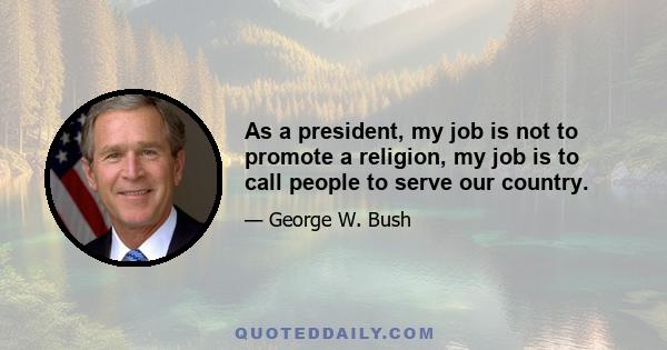 As a president, my job is not to promote a religion, my job is to call people to serve our country.