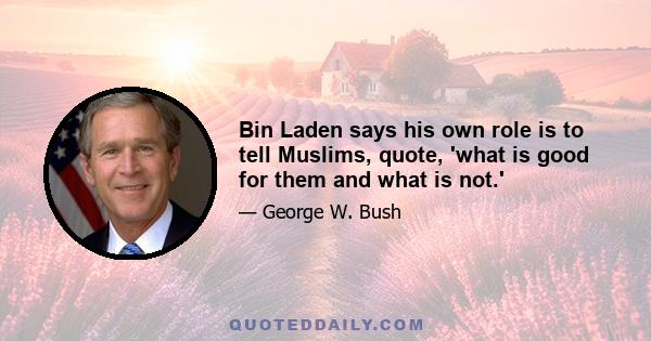 Bin Laden says his own role is to tell Muslims, quote, 'what is good for them and what is not.'