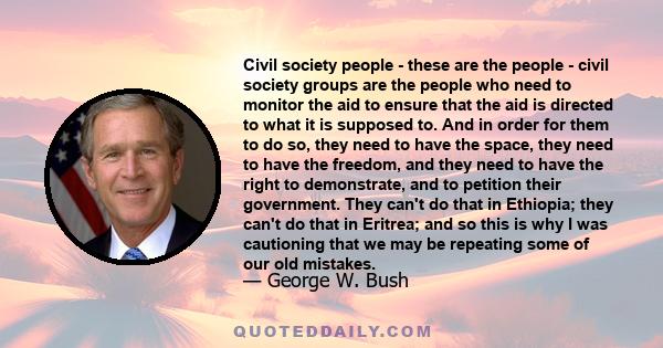 Civil society people - these are the people - civil society groups are the people who need to monitor the aid to ensure that the aid is directed to what it is supposed to. And in order for them to do so, they need to