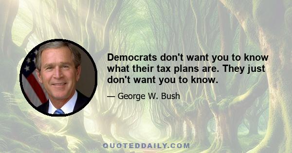 Democrats don't want you to know what their tax plans are. They just don't want you to know.