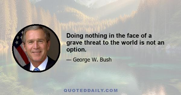 Doing nothing in the face of a grave threat to the world is not an option.