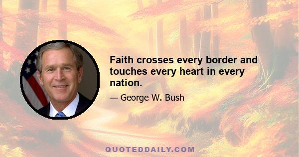 Faith crosses every border and touches every heart in every nation.